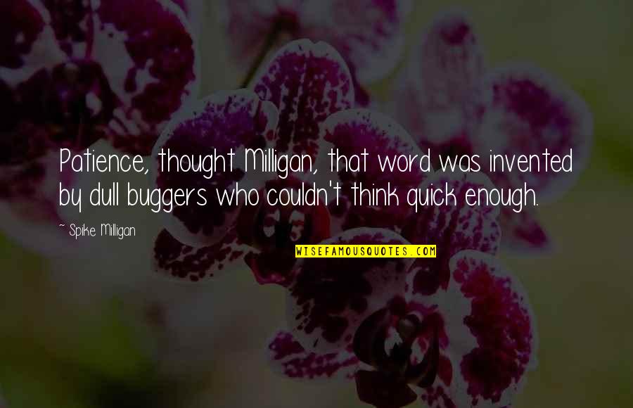 Buggers've Quotes By Spike Milligan: Patience, thought Milligan, that word was invented by