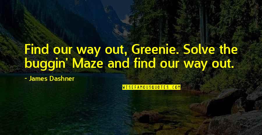 Buggin Out Quotes By James Dashner: Find our way out, Greenie. Solve the buggin'