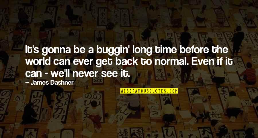 Buggin Out Quotes By James Dashner: It's gonna be a buggin' long time before