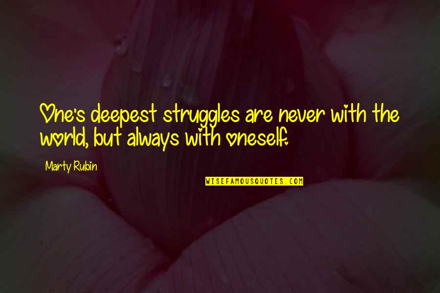 Buggin Quotes By Marty Rubin: One's deepest struggles are never with the world,