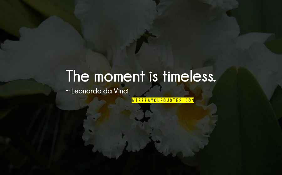 Bugging Friends Quotes By Leonardo Da Vinci: The moment is timeless.