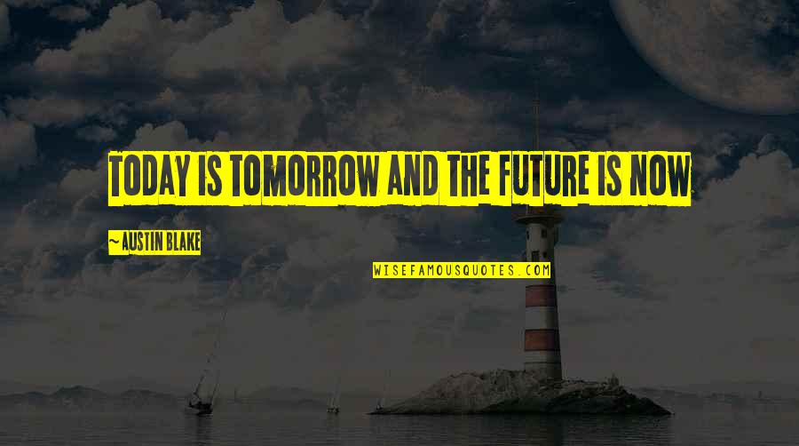 Buggles Chip Quotes By Austin Blake: Today is tomorrow and the future is now