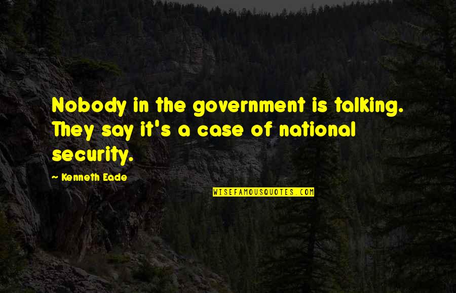 Buggre Alle Quotes By Kenneth Eade: Nobody in the government is talking. They say