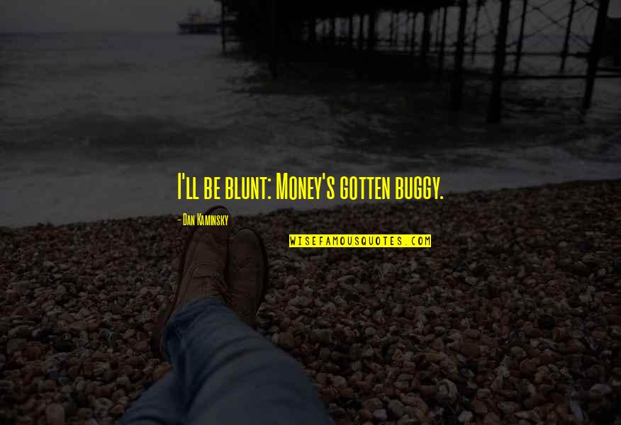 Buggy's Quotes By Dan Kaminsky: I'll be blunt: Money's gotten buggy.