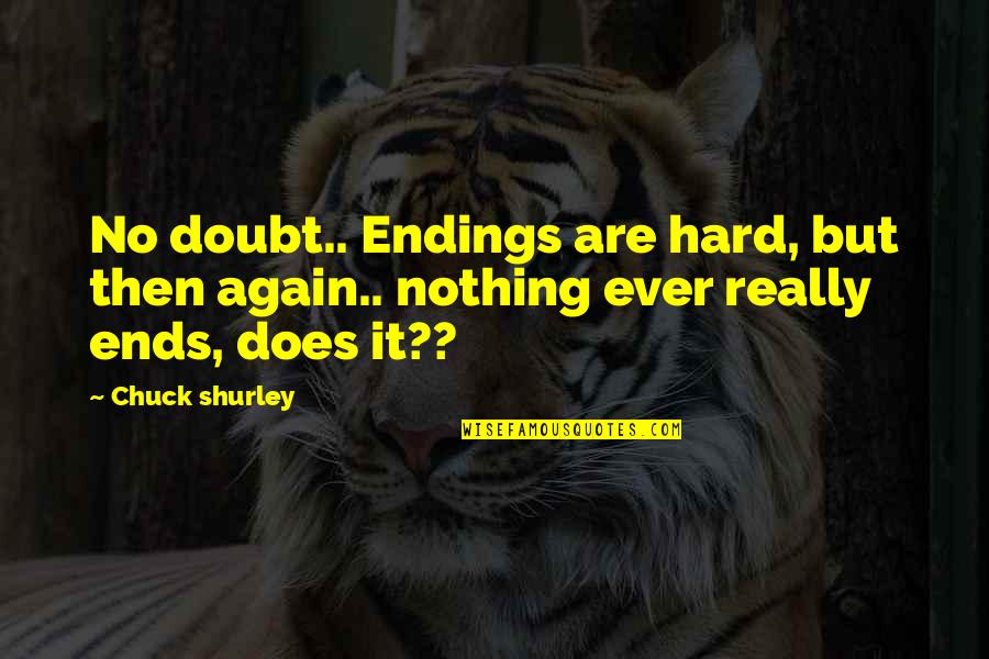 Bughouse Lake Quotes By Chuck Shurley: No doubt.. Endings are hard, but then again..