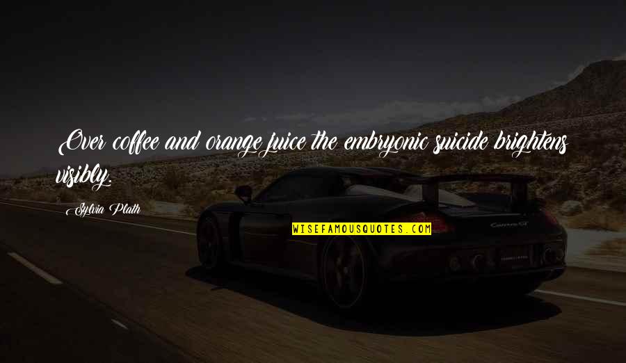 Bughouse Online Quotes By Sylvia Plath: Over coffee and orange juice the embryonic suicide