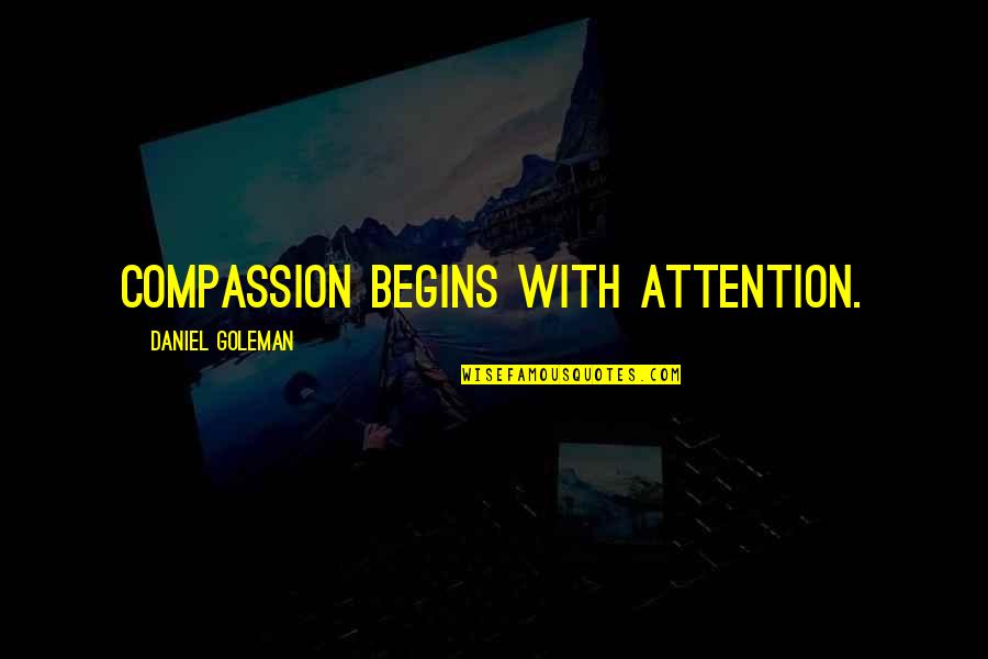 Bughouse Quotes By Daniel Goleman: Compassion begins with attention.