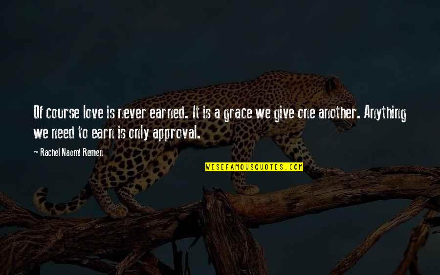 Bugiarde Quotes By Rachel Naomi Remen: Of course love is never earned. It is