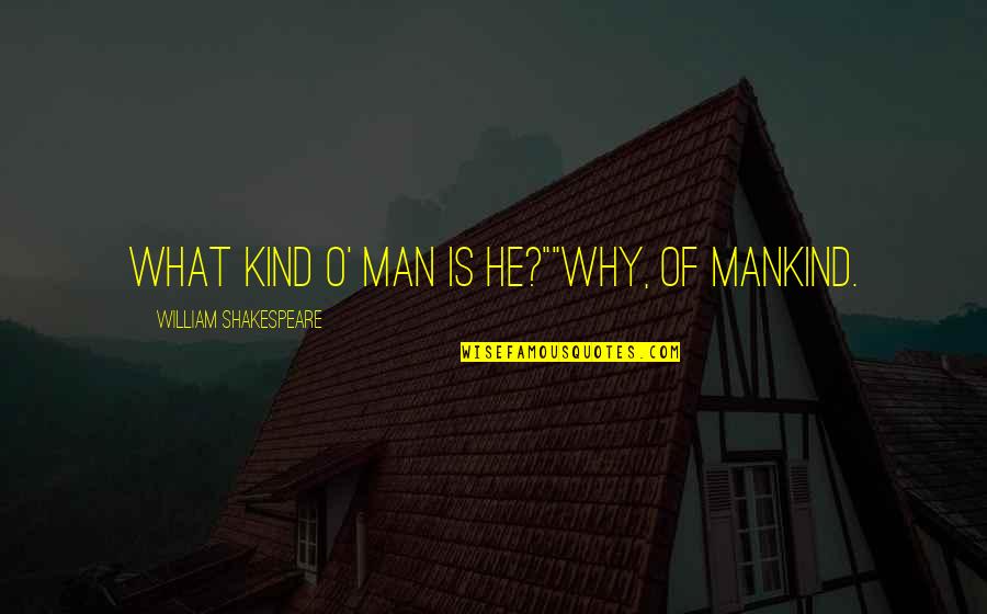 Bugiarde Quotes By William Shakespeare: What kind o' man is he?""Why, of mankind.