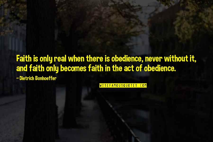 Bugler Quotes By Dietrich Bonhoeffer: Faith is only real when there is obedience,