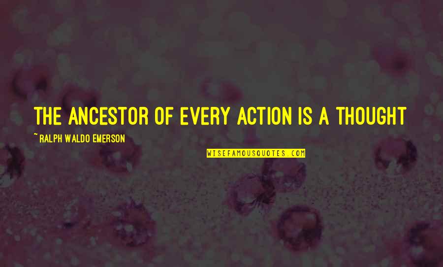 Bugler Quotes By Ralph Waldo Emerson: The ancestor of every action is a thought
