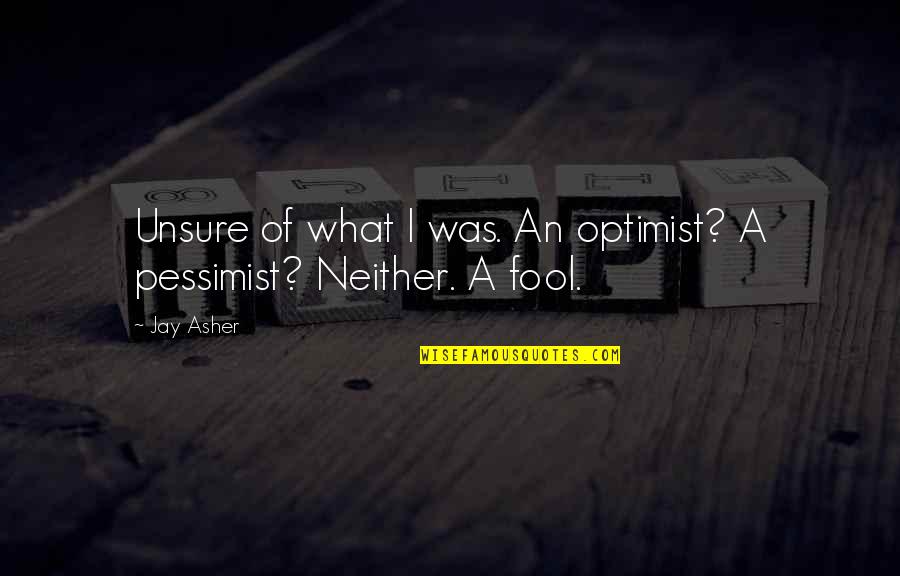 Bugnot Broyeur Quotes By Jay Asher: Unsure of what I was. An optimist? A