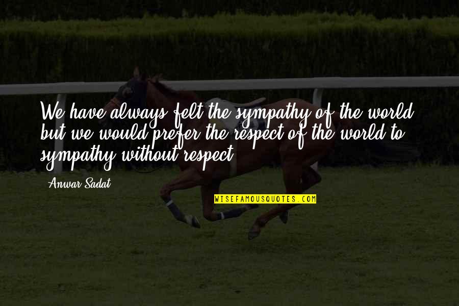 Bugnot Stone Quotes By Anwar Sadat: We have always felt the sympathy of the