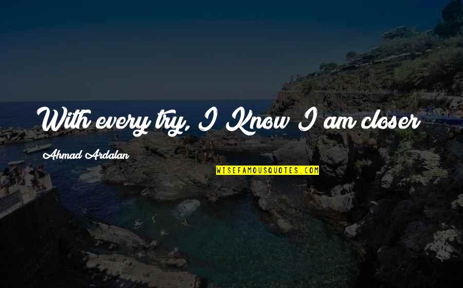 Bugnutty Menu Quotes By Ahmad Ardalan: With every try, I Know I am closer! Bugnutty Menu Quotes By Ahmad Ardalan: With every try, I Know I am closer!