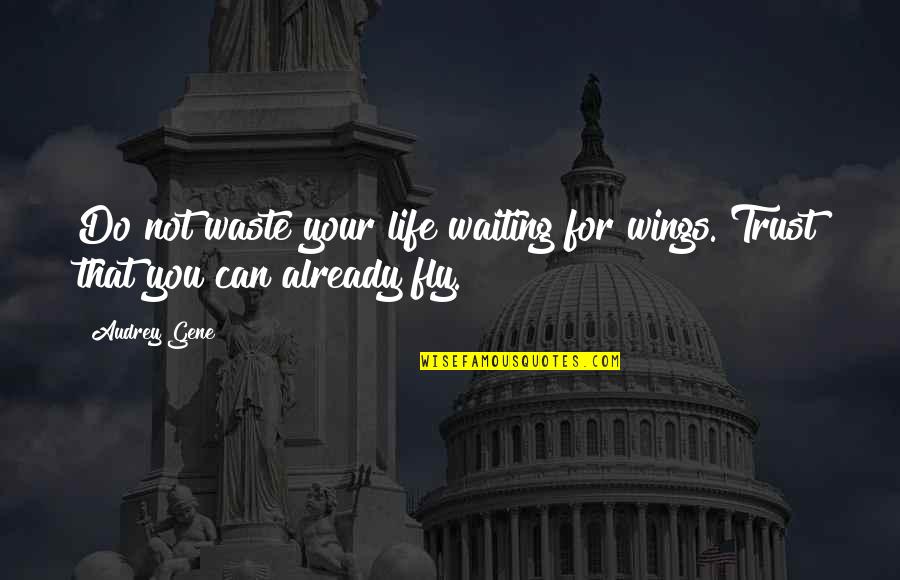 Bugrit Quotes By Audrey Gene: Do not waste your life waiting for wings.