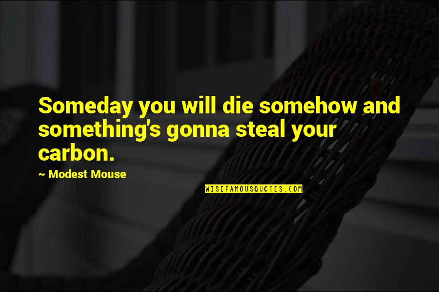 Bugrit Quotes By Modest Mouse: Someday you will die somehow and something's gonna