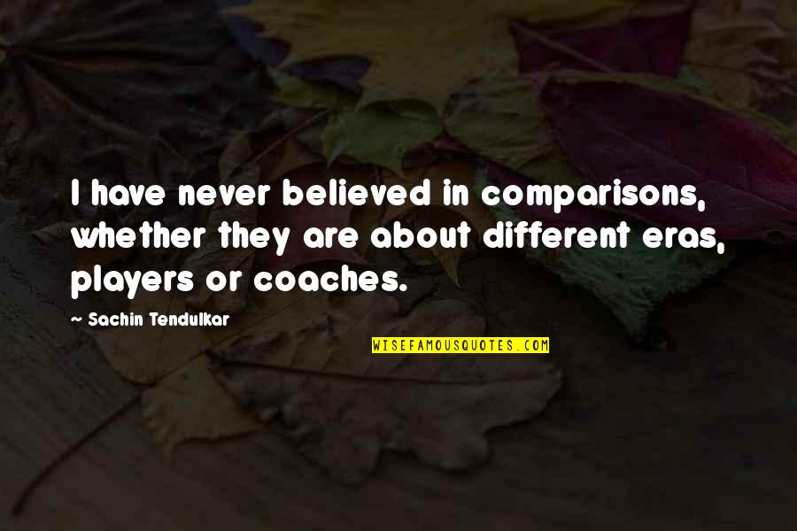 Bugrito Quotes By Sachin Tendulkar: I have never believed in comparisons, whether they
