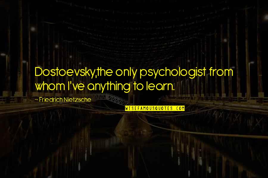 Bugs Bunny Life Quotes By Friedrich Nietzsche: Dostoevsky,the only psychologist from whom I've anything to