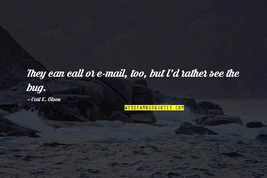 Bugs'll Quotes By Carl E. Olson: They can call or e-mail, too, but I'd