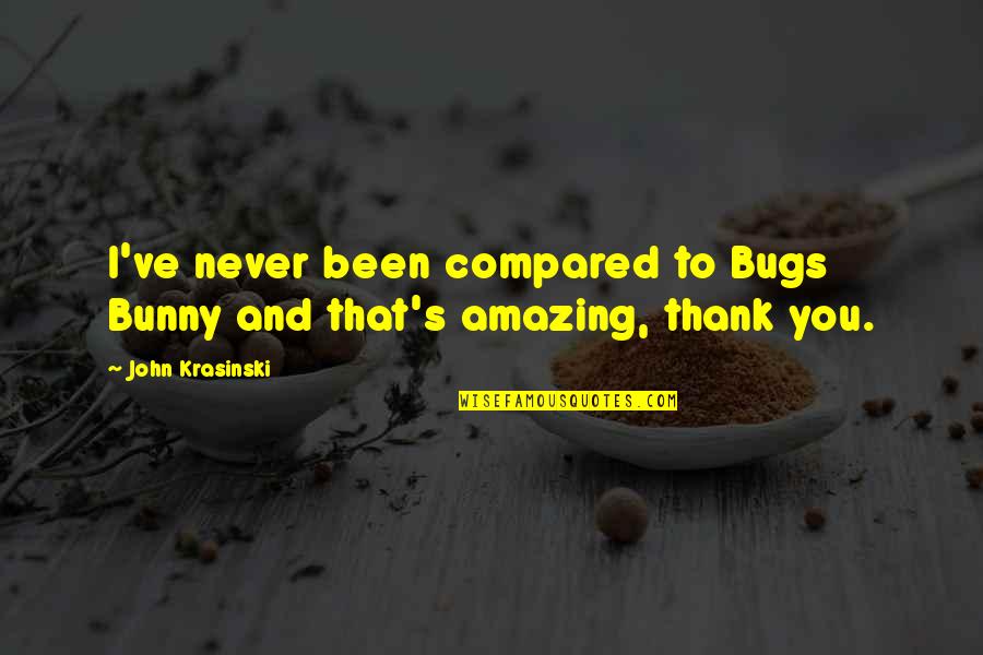 Bugs'll Quotes By John Krasinski: I've never been compared to Bugs Bunny and