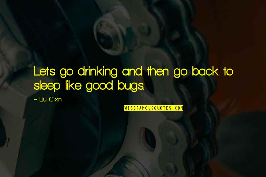 Bugs'll Quotes By Liu Cixin: Let's go drinking and then go back to