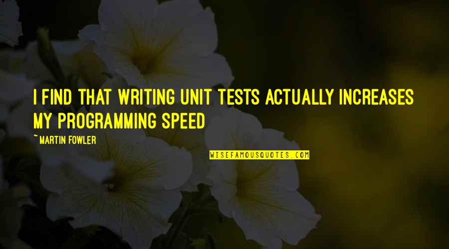 Bugs'll Quotes By Martin Fowler: I find that writing unit tests actually increases