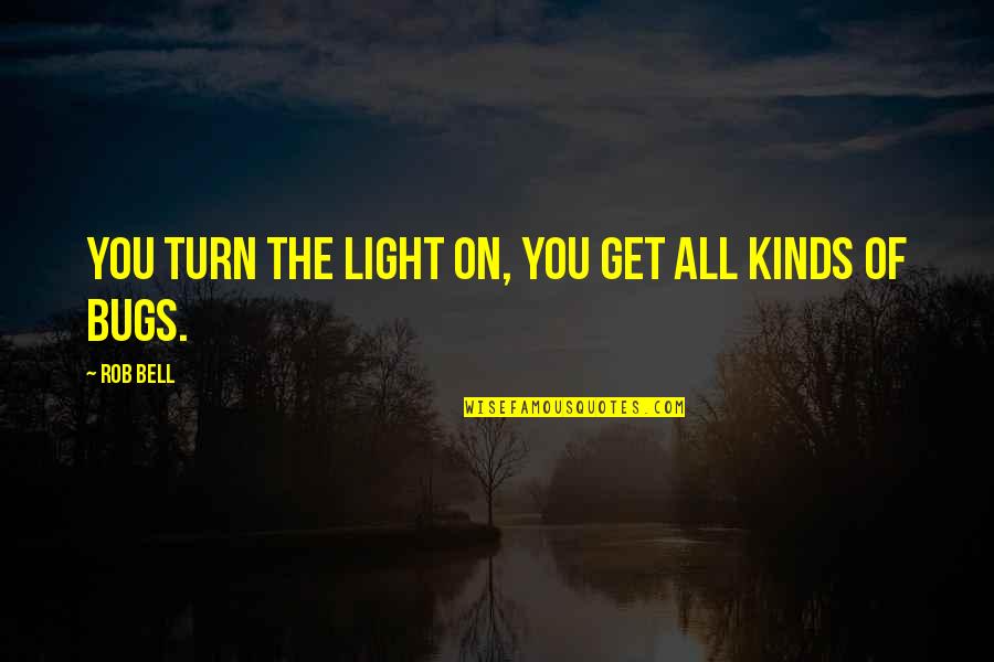 Bugs'll Quotes By Rob Bell: You turn the light on, you get all