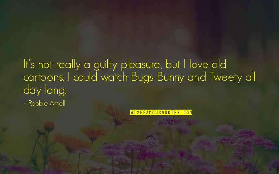 Bugs'll Quotes By Robbie Amell: It's not really a guilty pleasure, but I