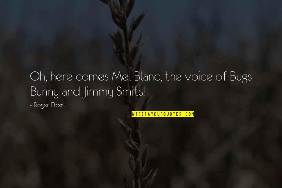 Bugs'll Quotes By Roger Ebert: Oh, here comes Mel Blanc, the voice of