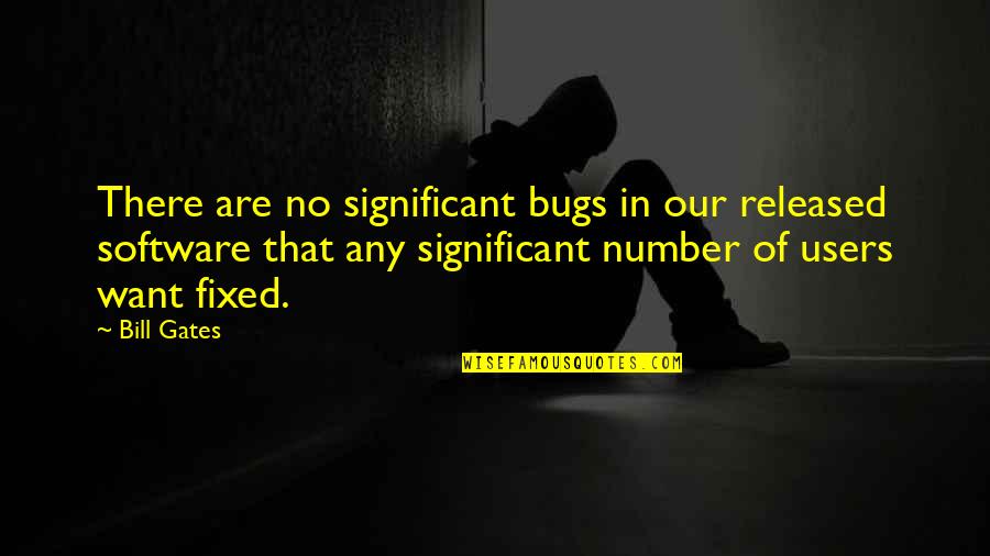Bugs's Quotes By Bill Gates: There are no significant bugs in our released