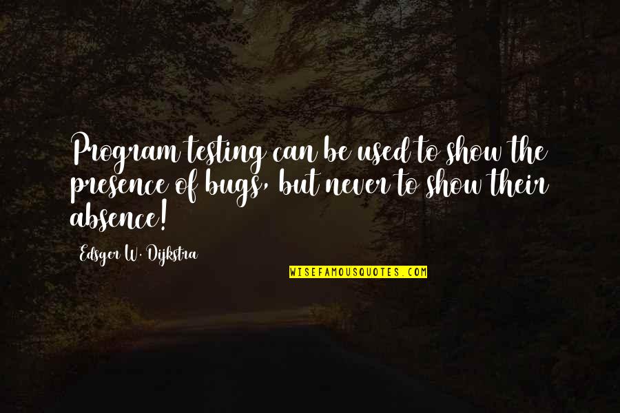 Bugs's Quotes By Edsger W. Dijkstra: Program testing can be used to show the