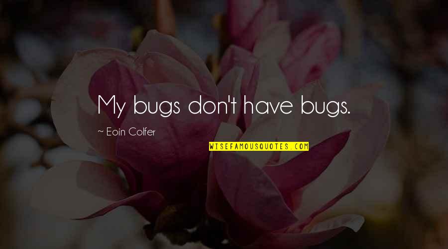 Bugs's Quotes By Eoin Colfer: My bugs don't have bugs.