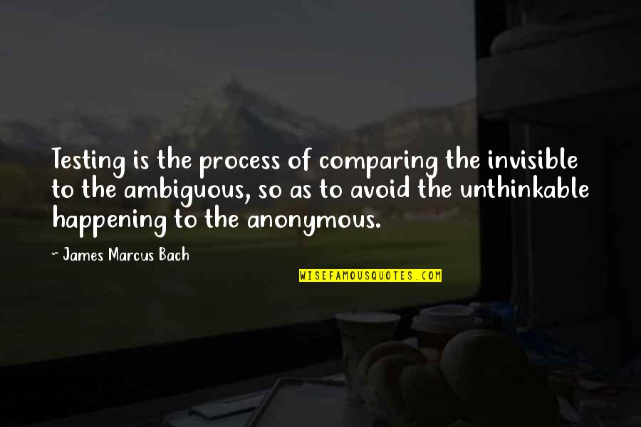 Bugs's Quotes By James Marcus Bach: Testing is the process of comparing the invisible