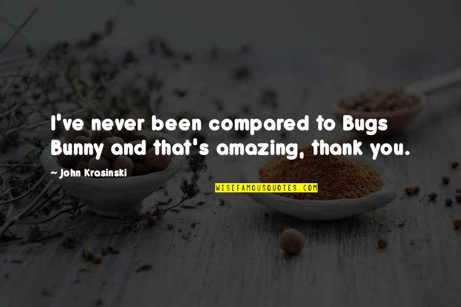 Bugs's Quotes By John Krasinski: I've never been compared to Bugs Bunny and