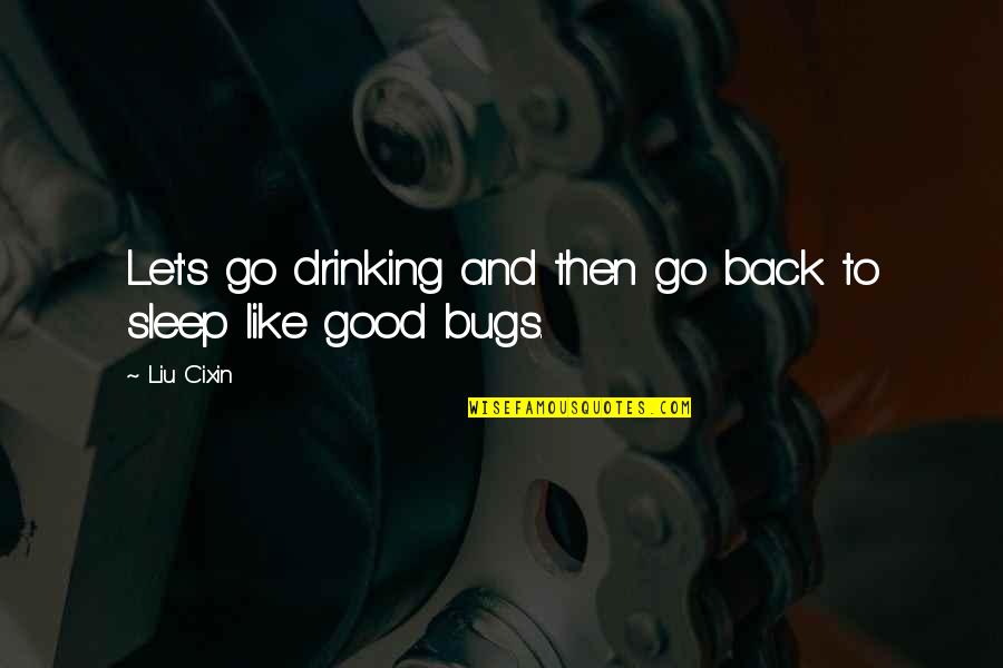 Bugs's Quotes By Liu Cixin: Let's go drinking and then go back to