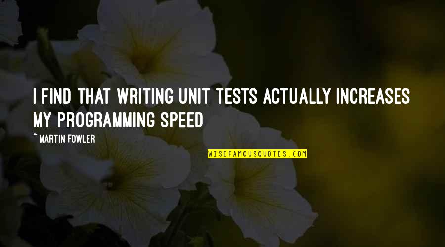 Bugs's Quotes By Martin Fowler: I find that writing unit tests actually increases