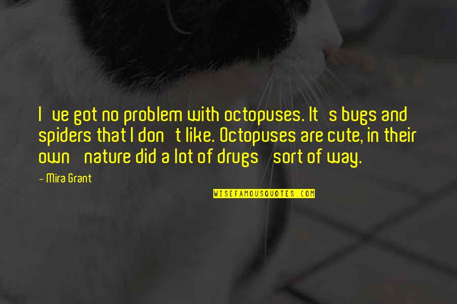 Bugs's Quotes By Mira Grant: I've got no problem with octopuses. It's bugs