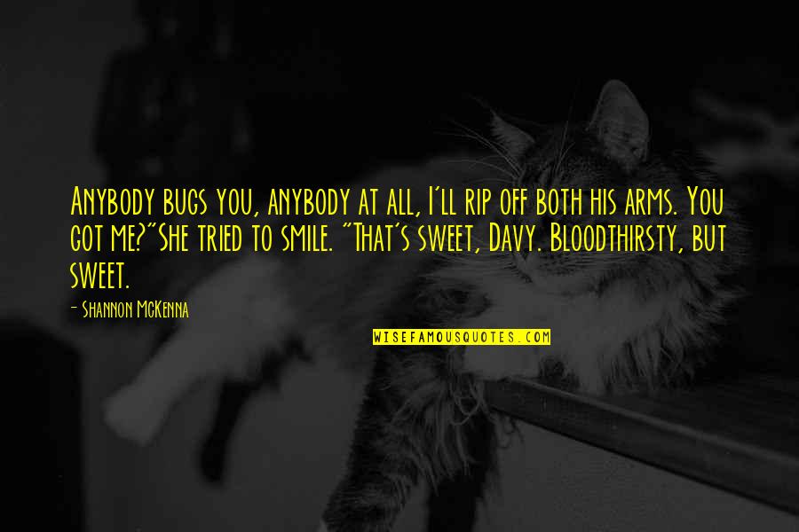 Bugs's Quotes By Shannon McKenna: Anybody bugs you, anybody at all, I'll rip
