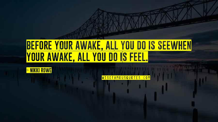 Bugti Quotes By Nikki Rowe: Before your awake, all you do is seeWhen