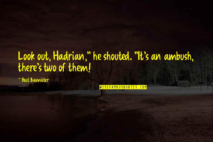 Bugtong Love Quotes By Paul Bannister: Look out, Hadrian," he shouted. "It's an ambush,