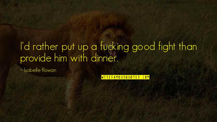 Bugtong Tungkol Quotes By Isabelle Rowan: I'd rather put up a fucking good fight Bugtong Tungkol Quotes By Isabelle Rowan: I'd rather put up a fucking good fight