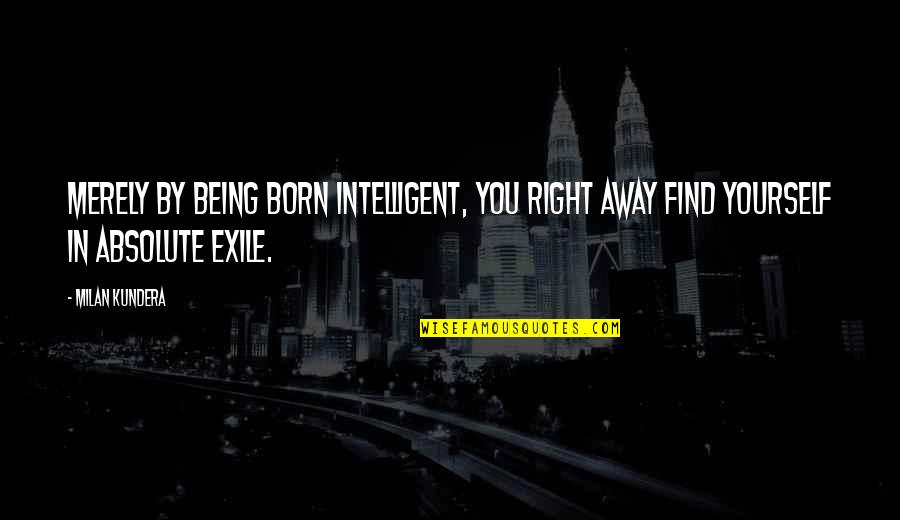 Bugyi Telep L S Quotes By Milan Kundera: Merely by being born intelligent, you right away