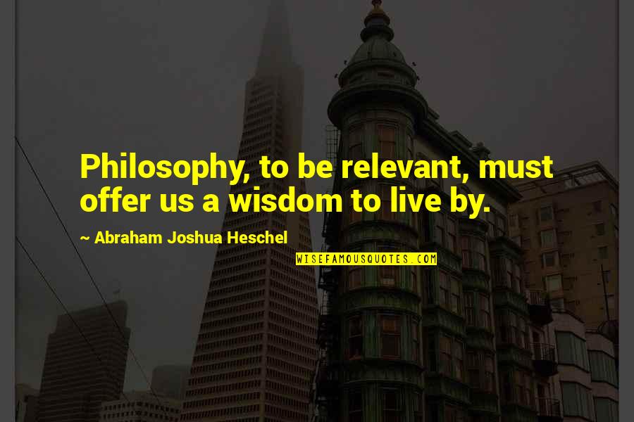 Buhay America Quotes By Abraham Joshua Heschel: Philosophy, to be relevant, must offer us a