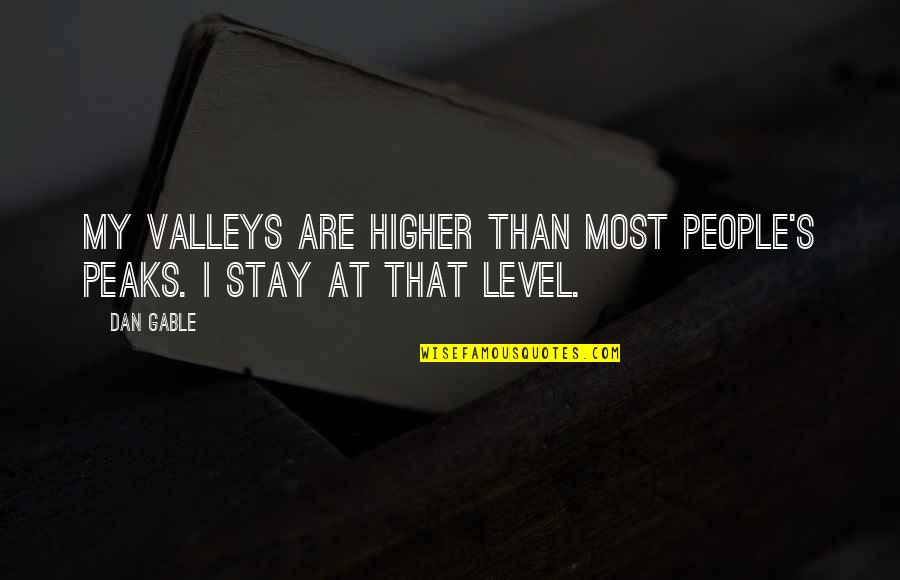 Buhay America Quotes By Dan Gable: My valleys are higher than most people's peaks.
