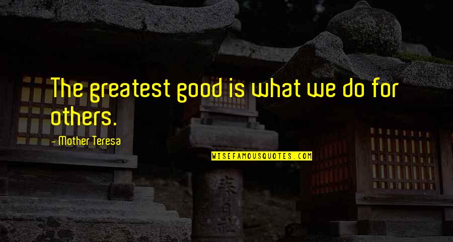 Buhay Binata Quotes By Mother Teresa: The greatest good is what we do for