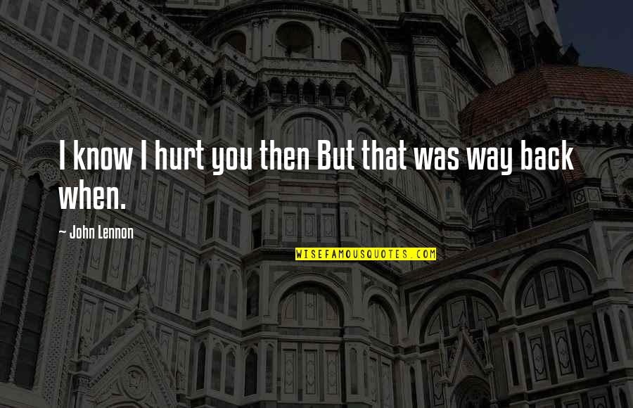 Buhay Mag Asawa Quotes By John Lennon: I know I hurt you then But that