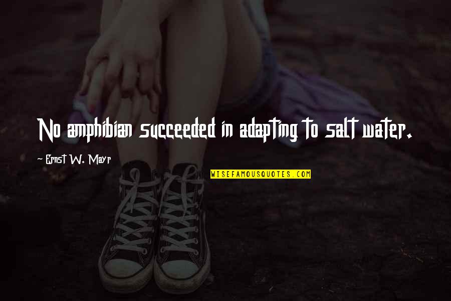 Buhay Mahirap Quotes By Ernst W. Mayr: No amphibian succeeded in adapting to salt water.