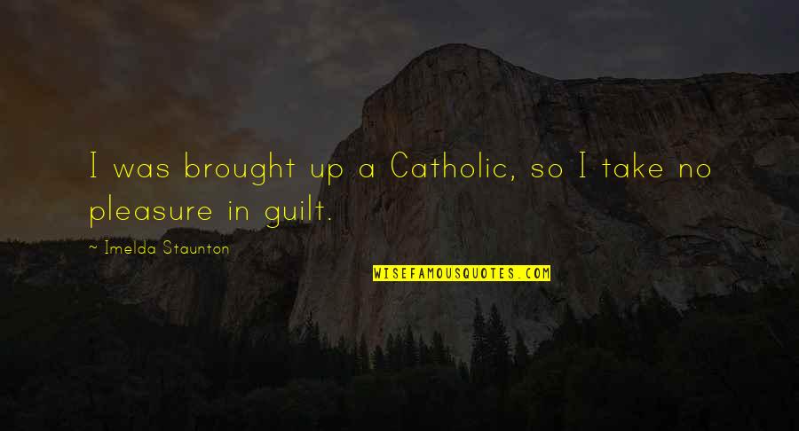 Buhay Marino Quotes By Imelda Staunton: I was brought up a Catholic, so I