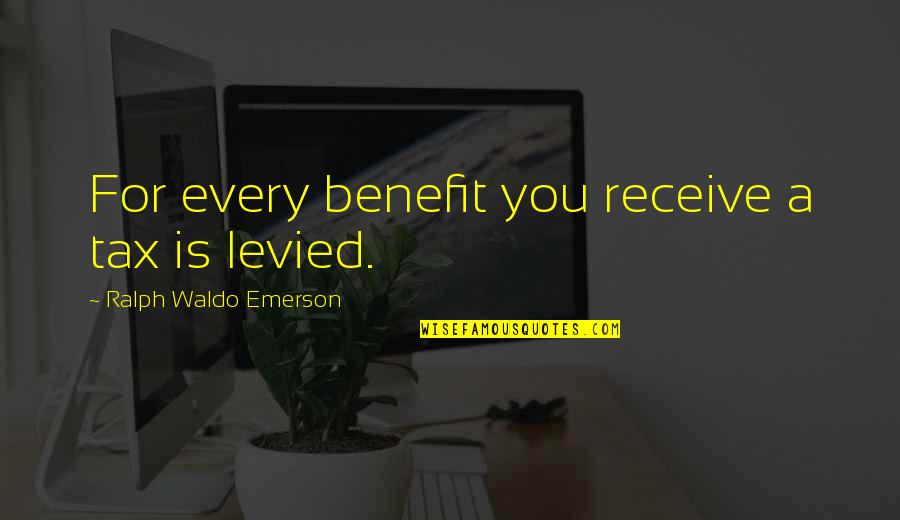 Buhay Nga Naman Quotes By Ralph Waldo Emerson: For every benefit you receive a tax is