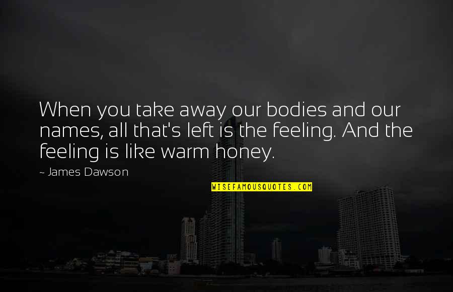 Buhay Ofw Ofw Quotes By James Dawson: When you take away our bodies and our Buhay Ofw Ofw Quotes By James Dawson: When you take away our bodies and our